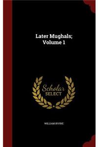 Later Mughals; Volume 1