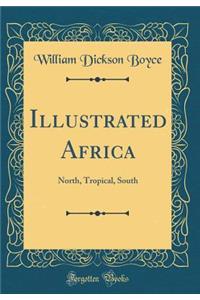 Illustrated Africa: North, Tropical, South (Classic Reprint)