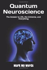 Quantum Neuroscience: The Answer to Life, the Universe, and Everything