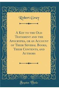 A Key to the Old Testament and the Apocrypha, or an Account of Their Several Books, Their Contents, and Authors (Classic Reprint)