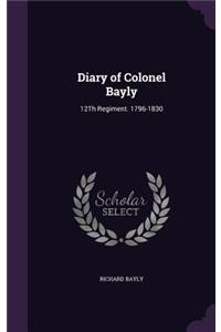 Diary of Colonel Bayly: 12Th Regiment. 1796-1830