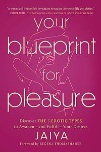 Your Blueprint for Pleasure: Discover the 5 Erotic Types to Awaken--And Fulfill--Your Desires