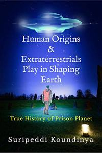 Human Origins and Extraterrestrials Play in Shaping Earth: True History of Prison Planet