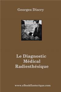 Le Diagnostic Medical Radiesthesique: Méthode de recherche entièrement nouvelle et destinée aux médecins et auxiliaires radiesthésistes