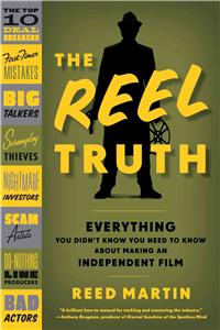 Reel Truth: Everything You Didn't Know You Need to Know about Making an Independent Film