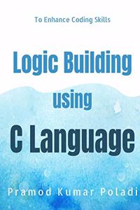 Logic Building using C Language: Enhances the Coding Skills