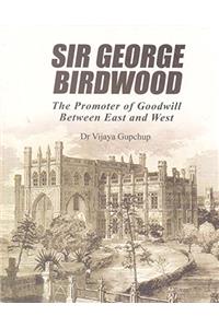 Sir George Birdwood the Promoter of Goodwill Between East and West: Gujarat Part Two Volume XXII