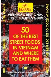 Vietnam's Regional Street Foodies Guide: Fifty Of The Best Street Foods In Vietnam And Where To Eat Them