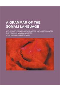 A Grammar of the Somali Language; With Examples in Prose and Verse and an Account of the Yibir and Midgan Dialects