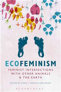 Ecofeminism: Feminist Intersections with Other Animals and the Earth: Feminist intersections with other animals and the earth