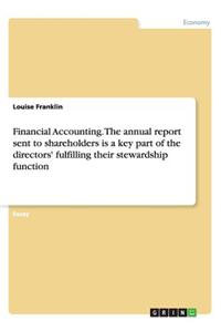 Financial Accounting. The annual report sent to shareholders is a key part of the directors' fulfilling their stewardship function