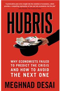 Hubris : Why Economists Failed to Predict the Crisis and How to Avoid the Next One