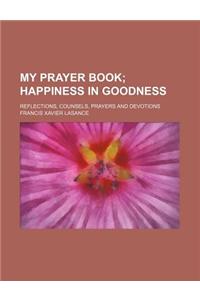 My Prayer Book; Happiness in Goodness. Reflections, Counsels, Prayers and Devotions