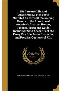 Kit Carson's Life and Adventures, From Facts Narrated by Himself, Embracing Events in the Life-time of America's Greatest Hunter, Trapper, Scout and Guide, Including Vivid Accounts of the Every Day Life, Inner Character, and Peculiar Customs of All