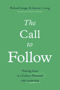 Call to Follow: Hearing Jesus in a Culture Obsessed with Leadership