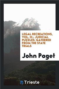 Legal Recreations, Vol. III.: Judicial Puzzles: Gathered from the State Trials