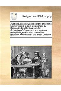 Ausbund, Das Ist: Etliche Schone Christliche Lieder, Wie Sie in Dem Gefangnuss Zu Bassau in Dem Schloss Von Den Schweitzer-Brudern, Und Von Anderen Rechtglaubigen Christen Hin Und Her Gedichtet Worden Allen Und Jeden Christen