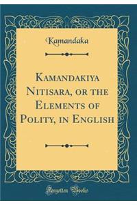 Kamandakiya Nitisara, or the Elements of Polity, in English (Classic Reprint)