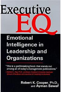 Executive E. Q.: Emotional Intelligence in Leadership and Organization