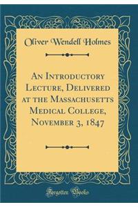 An Introductory Lecture, Delivered at the Massachusetts Medical College, November 3, 1847 (Classic Reprint)