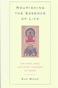 Nourishing the Essence of Life: The Outer, Inner, and Secret Teachings of Taoism