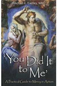 You Did It to Me: A Practical Guide to Mercy in Action