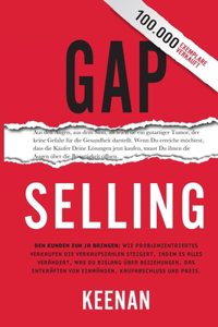 Gap Selling: Den Kunden zum Ja bringen: Wie problembezogenes Verkaufen den Umsatz steigert, indem es alles verändert, was Sie über Beziehungen, das Überwinden vo