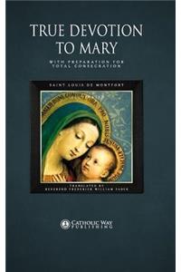 True Devotion to Mary: With Preparation for Total Consecration