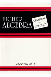 Higher Algebra: [Classical and Abstract]