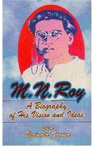 M.N. Roy : A Biography Of His Vision And Ideas