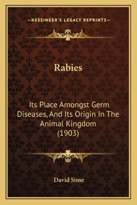 Rabies: Its Place Amongst Germ Diseases, And Its Origin In The Animal Kingdom (1903)