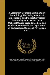 Laboratory Course in Serum Study; Bacteriology 208, Being a Series of Experiments and Diagnostic Tests in Immunology Carried out in an Optional Course Given to Medical and Graduate Students in the Department of Bacteriology, College of Physicians A