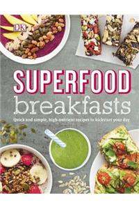 Superfood Breakfasts: Quick and Simple, High-Nutrient Recipes to Kickstart Your Day: Quick and Simple, High-Nutrient Recipes to Kickstart Your Day