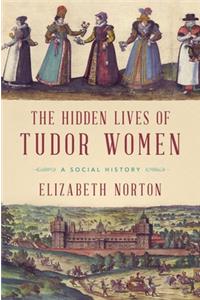 The Hidden Lives of Tudor Women