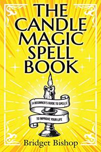 Candle Magic Spell Book: A Beginner's Guide to Spells to Improve Your Life