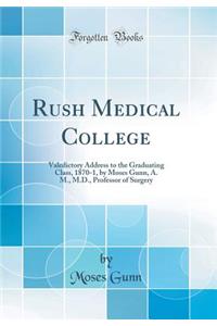 Rush Medical College: Valedictory Address to the Graduating Class, 1870-1, by Moses Gunn, A. M., M.D., Professor of Surgery (Classic Reprint)