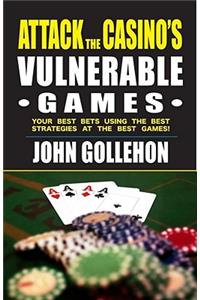 Attack the Casino's Vulnerable Games: Your Best Bets Using the Best Strategies at the Best Games!