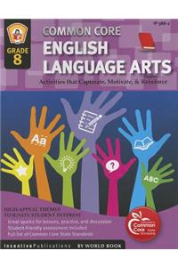 Common Core Language Arts & Literacy Grade 8: Activities That Captivate, Motivate & Reinforce