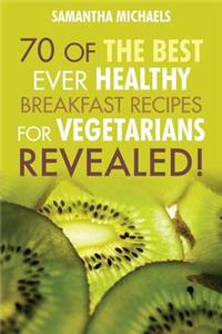 Vegan Cookbooks: 70 of the Best Ever Healthy Breakfast Recipes for Vegetarians...Revealed!