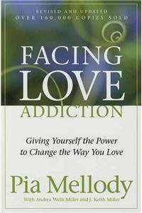 Facing Love Addiction: Giving Yourself the Power to Change the Way You Love