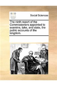 The Ninth Report of the Commissioners Appointed to Examine, Take, and State, the Public Accounts of the Kingdom.