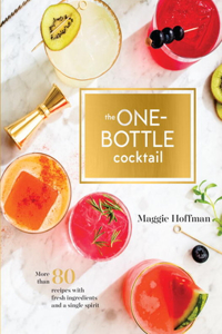 One-Bottle Cocktail: More Than 80 Recipes with Fresh Ingredients and a Single Spirit