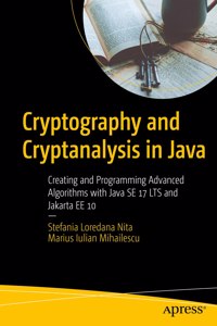 Cryptography and Cryptanalysis in Java: Creating and Programming Advanced Algorithms with Java Se 17 Lts and Jakarta Ee 10