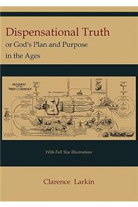 Dispensational Truth [with Full Size Illustrations], or God's Plan and Purpose in the Ages