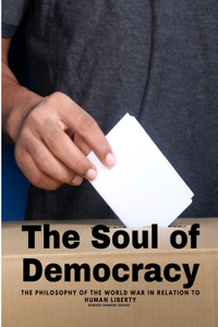 Soul of Democracy - The Philosophy Of The World War In Relation To Human Liberty