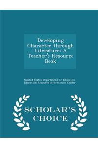 Developing Character through Literature: A Teacher's Resource Book - Scholar's Choice Edition