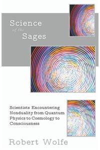 Science of the Sages: Scientists Encountering Nonduality from Quantum Physics to Cosmology to Consciousness.