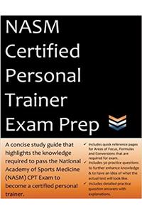 Nasm Certified Personal Trainer Exam Prep: 2018 Edition Study Guide That Highlights the Information Required to Pass the National Academy of Sports Medicine Exam to Become a Certified Personal Trainer