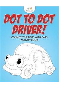 Dot to Dot Driver! Connect the Dots with Cars Activity Book