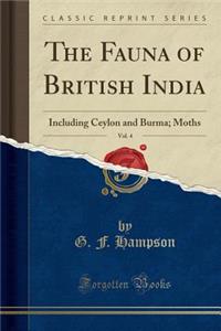 The Fauna of British India, Vol. 4: Including Ceylon and Burma; Moths (Classic Reprint)